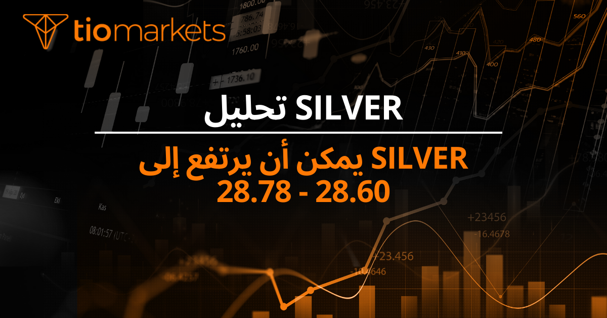 Silver يمكن أن يرتفع إلى 28.60 - 28.78