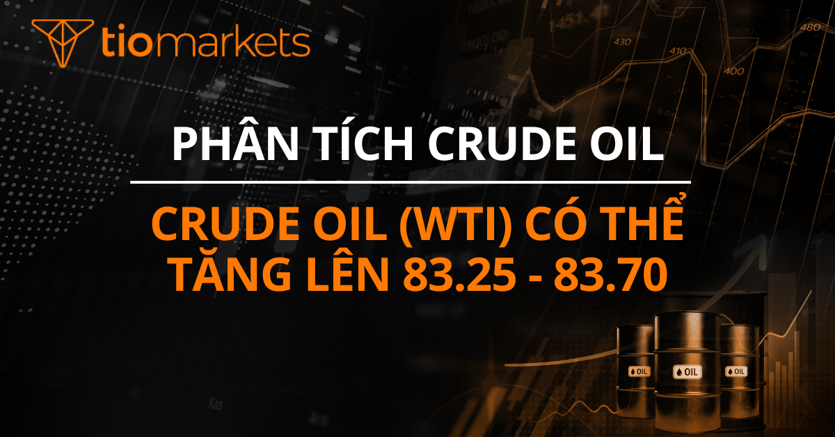 Crude Oil (WTI) có thể tăng lên 83.25 - 83.70