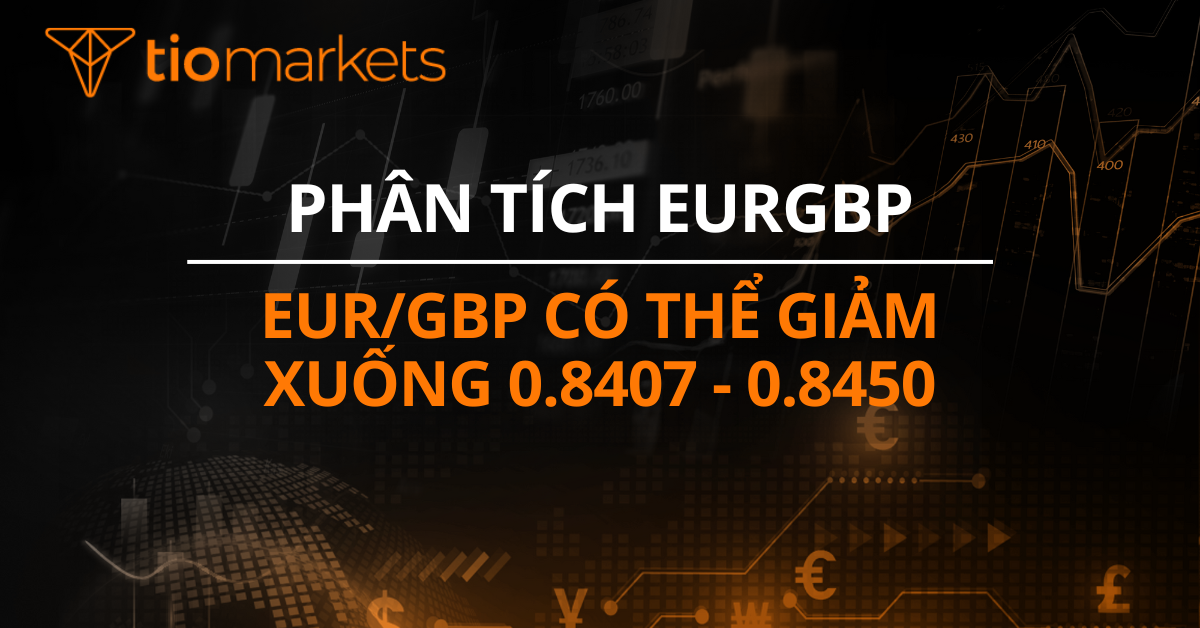 EUR/GBP có thể giảm xuống 0.8407 - 0.8450